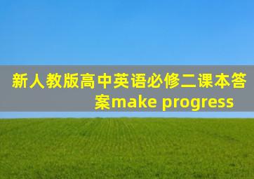 新人教版高中英语必修二课本答案make progress